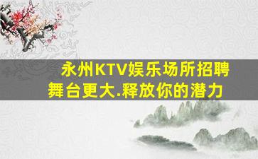永州KTV娱乐场所招聘舞台更大.释放你的潜力
